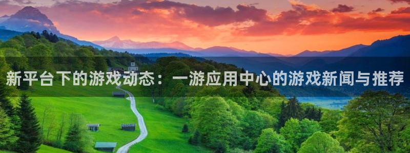 鼎点娱乐4主管：新平台下的游戏动态：一游应用中心的游戏新闻与