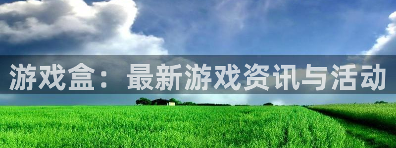 鼎点娱乐注册官方登录app：游戏盒：最新游戏资讯与活动