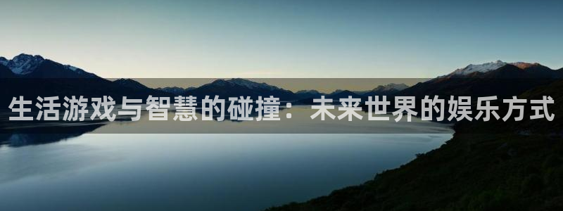沐春鼎点娱乐：生活游戏与智慧的碰撞：未来世界的娱乐方式
