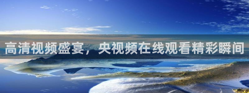 袋鼠直播体育app：高清视频盛宴，央视频在线观看精彩瞬间