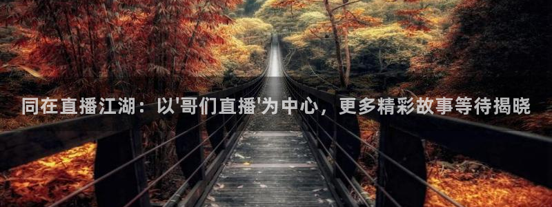 袋鼠直播体育新升级页面.全网通.org：同在直播江湖：以\'哥们直播\'为中心，更多精彩故事等待揭晓